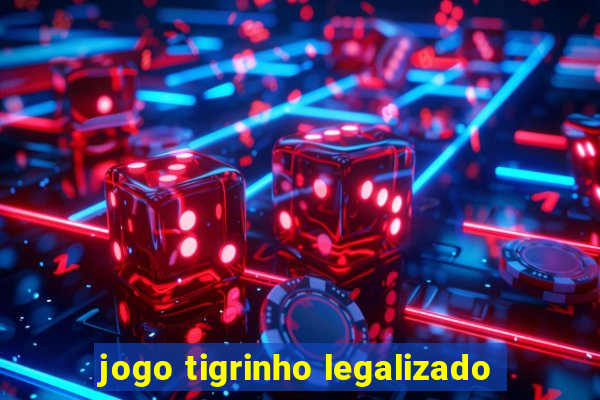 jogo tigrinho legalizado